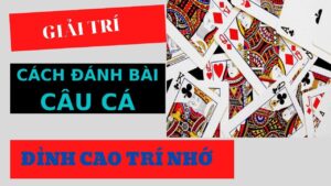 Hướng dẫn cách chơi bài câu cá