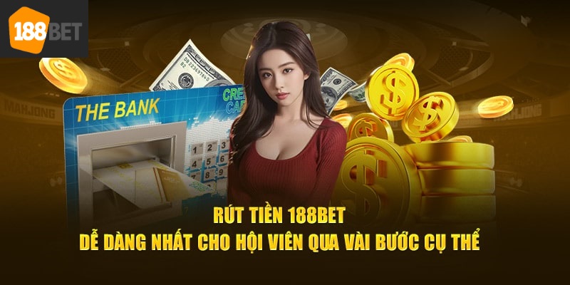 Rút tiền 188bet dễ dàng nhất cho hội viên qua vài bước cụ thể